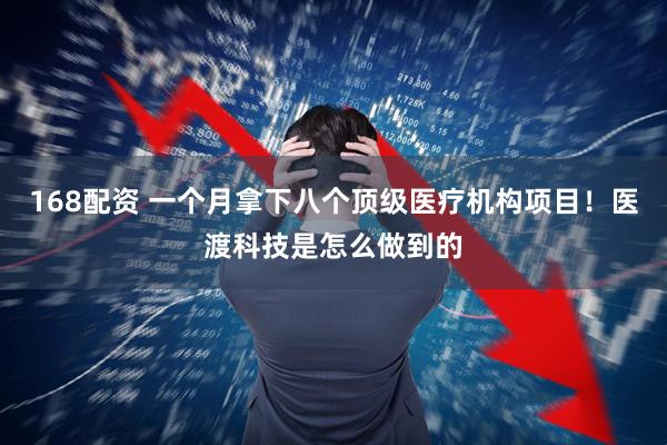 168配资 一个月拿下八个顶级医疗机构项目！医渡科技是怎么做到的