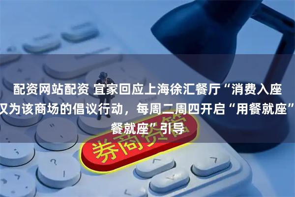 配资网站配资 宜家回应上海徐汇餐厅“消费入座”：仅为该商场的倡议行动，每周二周四开启“用餐就座”引导